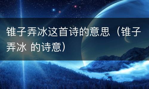 锥子弄冰这首诗的意思（锥子弄冰 的诗意）