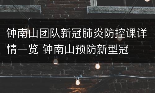 钟南山团队新冠肺炎防控课详情一览 钟南山预防新型冠