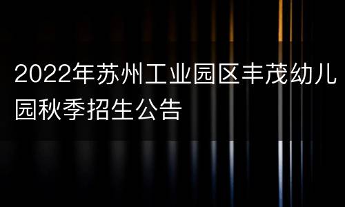 2022年苏州工业园区丰茂幼儿园秋季招生公告
