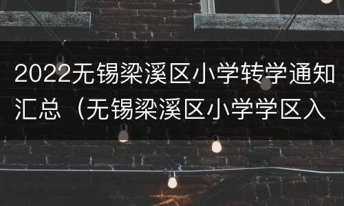 2022无锡梁溪区小学转学通知汇总（无锡梁溪区小学学区入学条件）