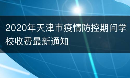2020年天津市疫情防控期间学校收费最新通知