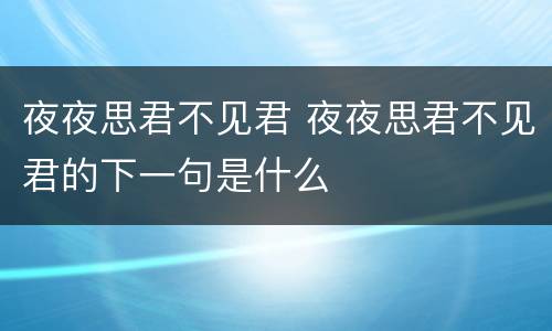 夜夜思君不见君 夜夜思君不见君的下一句是什么