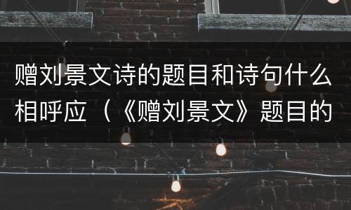 赠刘景文诗的题目和诗句什么相呼应（《赠刘景文》题目的意思是什么）