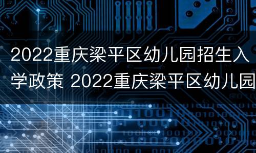 2022重庆梁平区幼儿园招生入学政策 2022重庆梁平区幼儿园招生入学政策解读