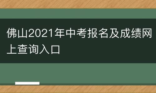 佛山2021年中考报名及成绩网上查询入口