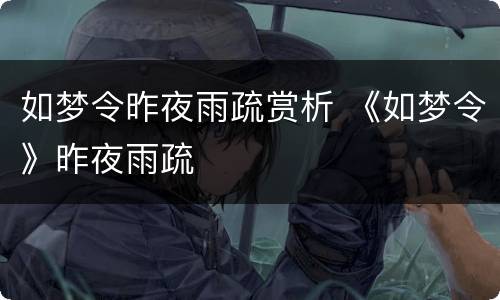 如梦令昨夜雨疏赏析 《如梦令》昨夜雨疏