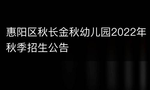惠阳区秋长金秋幼儿园2022年秋季招生公告