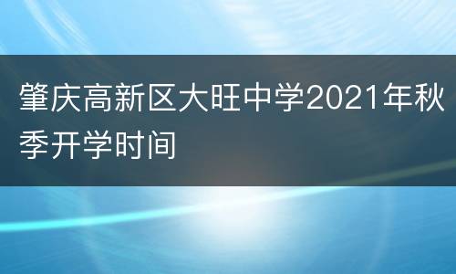 肇庆高新区大旺中学2021年秋季开学时间