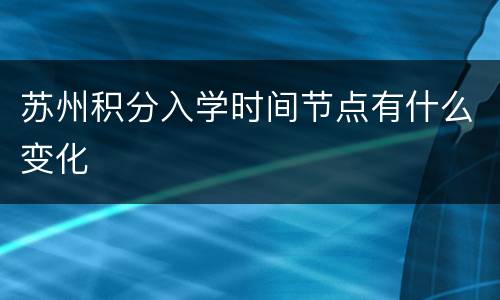 苏州积分入学时间节点有什么变化