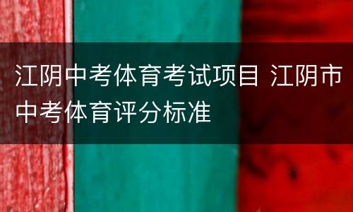 江阴中考体育考试项目 江阴市中考体育评分标准