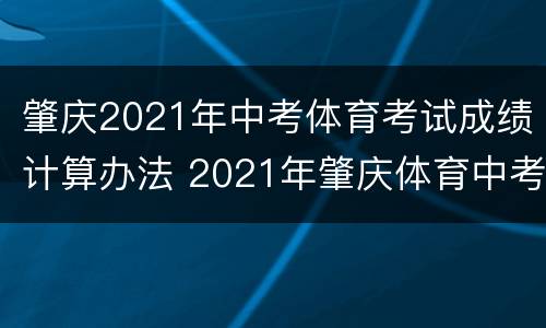 肇庆2021年中考体育考试成绩计算办法 2021年肇庆体育中考考试标准