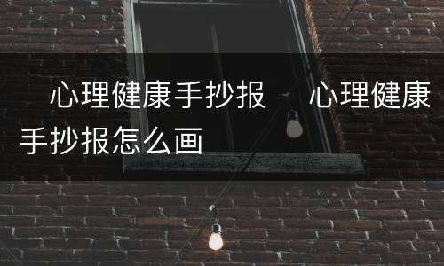 ​心理健康手抄报 ​心理健康手抄报怎么画