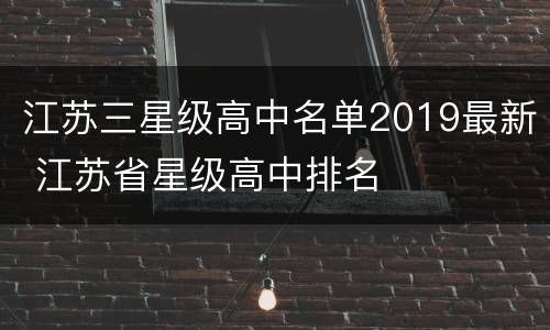 江苏三星级高中名单2019最新 江苏省星级高中排名