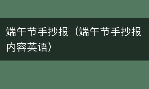 端午节手抄报（端午节手抄报内容英语）