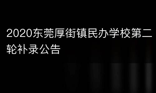 2020东莞厚街镇民办学校第二轮补录公告