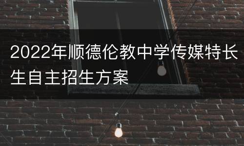 2022年顺德伦教中学传媒特长生自主招生方案