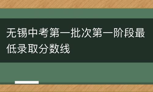 无锡中考第一批次第一阶段最低录取分数线