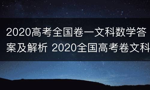 2020高考全国卷一文科数学答案及解析 2020全国高考卷文科数学一卷