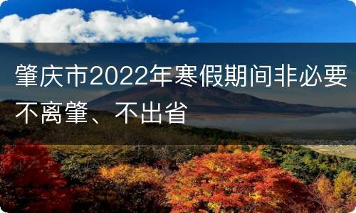 肇庆市2022年寒假期间非必要不离肇、不出省