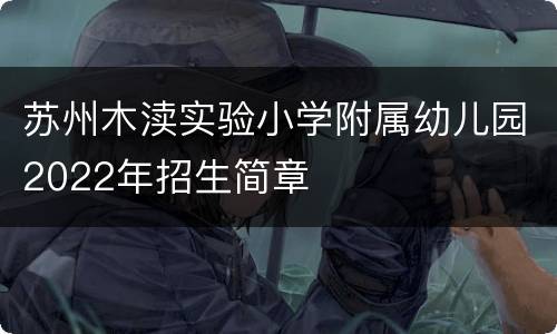 苏州木渎实验小学附属幼儿园2022年招生简章