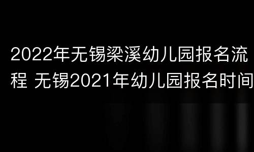 2022年无锡梁溪幼儿园报名流程 无锡2021年幼儿园报名时间