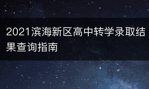 2021滨海新区高中转学录取结果查询指南