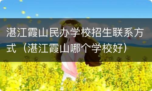 湛江霞山民办学校招生联系方式（湛江霞山哪个学校好）