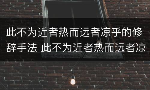 此不为近者热而远者凉乎的修辞手法 此不为近者热而远者凉乎的修辞手法是什么