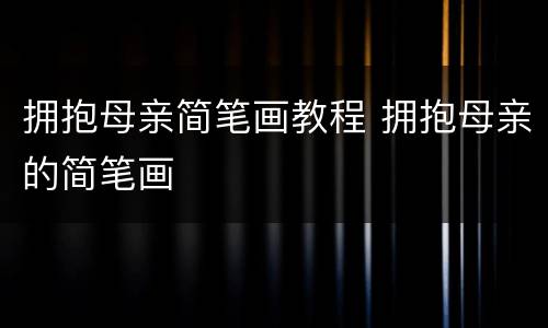 拥抱母亲简笔画教程 拥抱母亲的简笔画