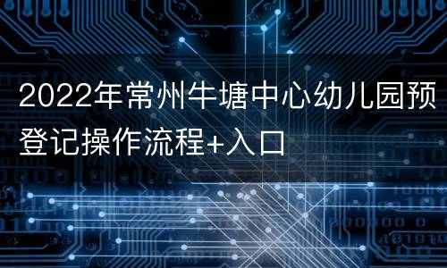 2022年常州牛塘中心幼儿园预登记操作流程+入口