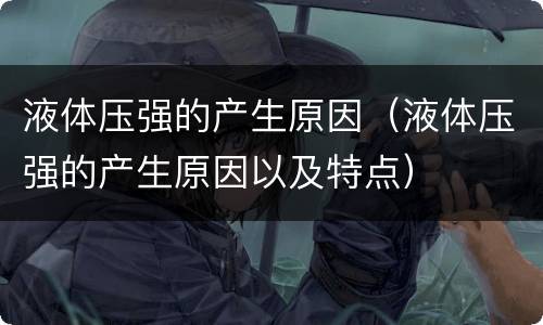 液体压强的产生原因（液体压强的产生原因以及特点）