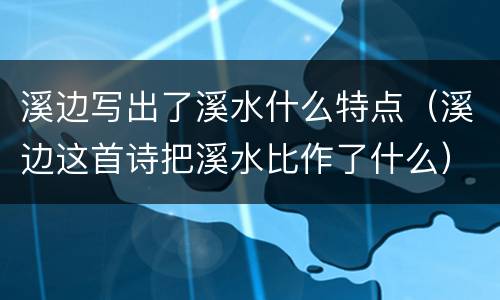 溪边写出了溪水什么特点（溪边这首诗把溪水比作了什么）