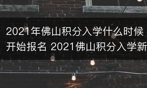 2021年佛山积分入学什么时候开始报名 2021佛山积分入学新规定