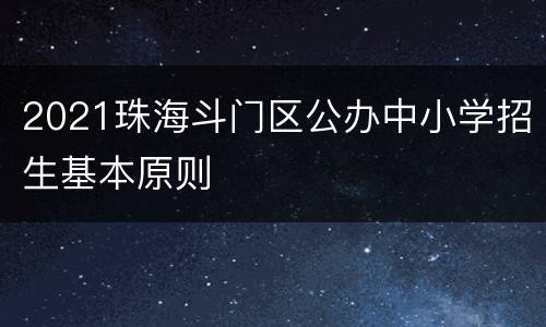 2021珠海斗门区公办中小学招生基本原则