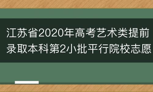 江苏省2020年高考艺术类提前录取本科第2小批平行院校志愿投档线