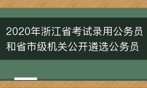 2020年浙江省考试录用公务员和省市级机关公开遴选公务员笔试公告