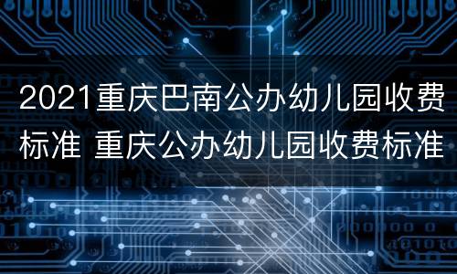 2021重庆巴南公办幼儿园收费标准 重庆公办幼儿园收费标准2021年