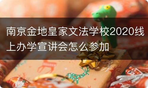 南京金地皇家文法学校2020线上办学宣讲会怎么参加