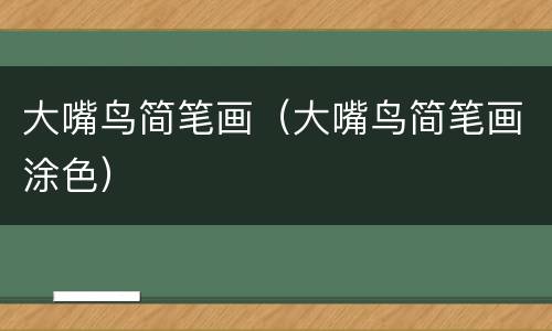 大嘴鸟简笔画（大嘴鸟简笔画涂色）