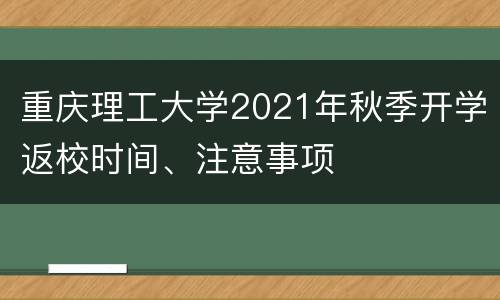 重庆理工大学2021年秋季开学返校时间、注意事项