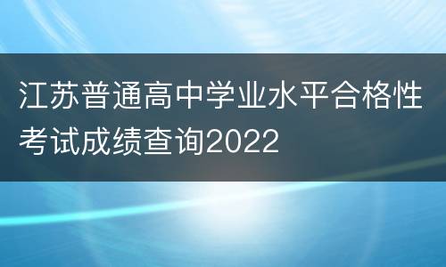 江苏普通高中学业水平合格性考试成绩查询2022