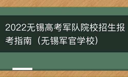 2022无锡高考军队院校招生报考指南（无锡军官学校）