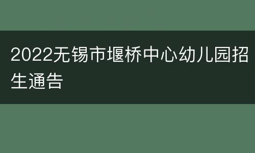 2022无锡市堰桥中心幼儿园招生通告