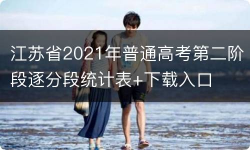 江苏省2021年普通高考第二阶段逐分段统计表+下载入口