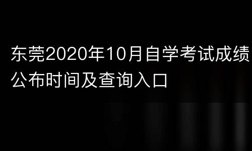 东莞2020年10月自学考试成绩公布时间及查询入口