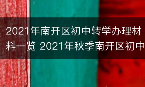 2021年南开区初中转学办理材料一览 2021年秋季南开区初中转学