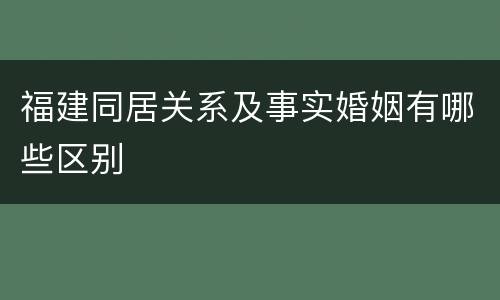 福建同居关系及事实婚姻有哪些区别