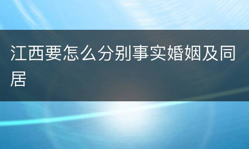 江西要怎么分别事实婚姻及同居