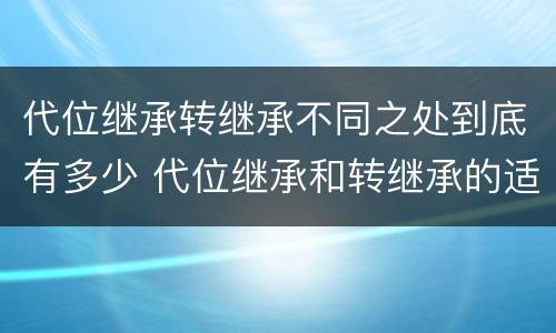 代位继承转继承不同之处到底有多少 代位继承和转继承的适用范围