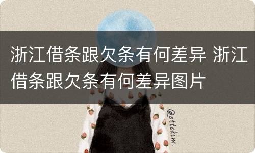 浙江借条跟欠条有何差异 浙江借条跟欠条有何差异图片